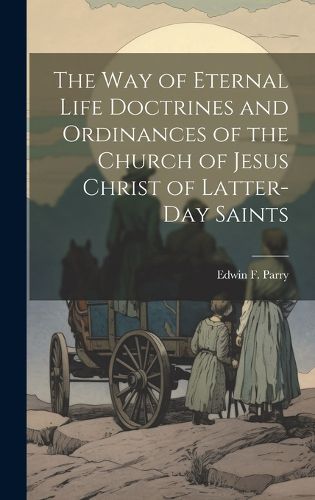 Cover image for The Way of Eternal Life Doctrines and Ordinances of the Church of Jesus Christ of Latter-day Saints