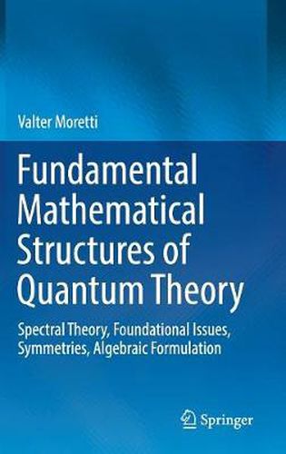 Cover image for Fundamental Mathematical Structures of Quantum Theory: Spectral Theory, Foundational Issues, Symmetries, Algebraic Formulation