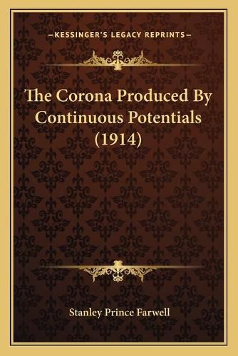 Cover image for The Corona Produced by Continuous Potentials (1914)