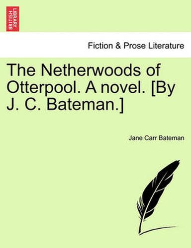 Cover image for The Netherwoods of Otterpool. a Novel. [By J. C. Bateman.]