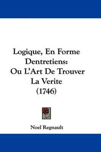 Logique, En Forme Dentretiens: Ou L'Art de Trouver La Verite (1746)