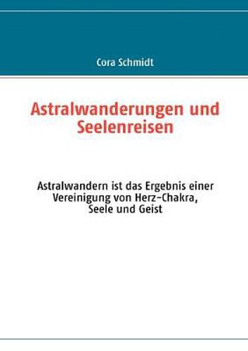 Cover image for Astralwanderungen und Seelenreisen: Astralwandern ist das Ergebnis einer Vereinigung von Herz-Chakra, Seele und Geist