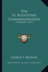 Cover image for The St. Augustine Commemoration the St. Augustine Commemoration: A Sermon (1897) a Sermon (1897)