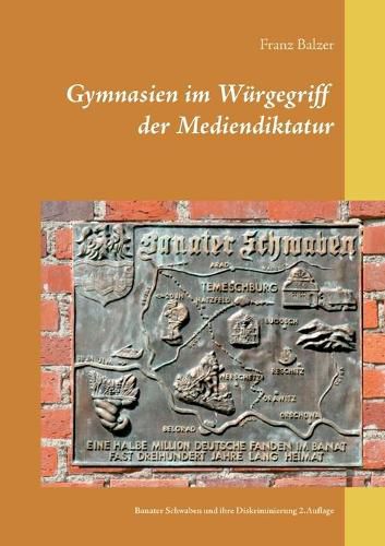 Gymnasien im Wurgegriff der Mediendiktatur: Banater Schwaben und ihre Diskriminierung 2.Auflage