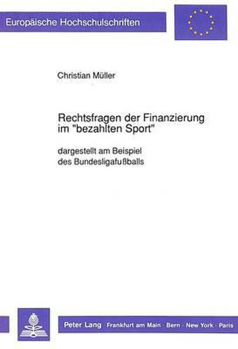 Rechtsfragen Der Finanzierung Im -Bezahlten Sport-: Dargestellt Am Beispiel Des Bundesligafussballs
