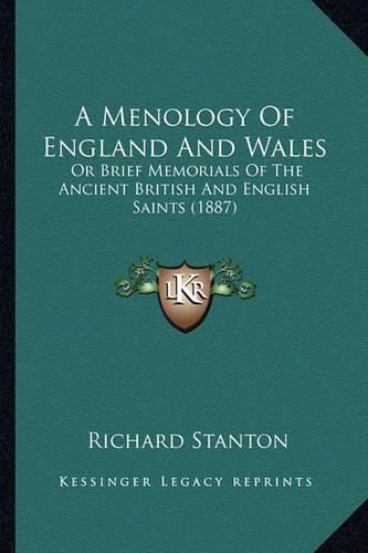 A Menology of England and Wales: Or Brief Memorials of the Ancient British and English Saints (1887)