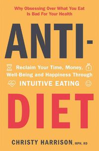 Cover image for Anti-Diet: Reclaim Your Time, Money, Well-Being and Happiness Through Intuitive Eating