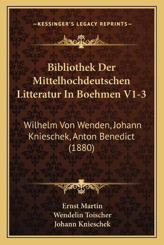 Bibliothek Der Mittelhochdeutschen Litteratur in Boehmen V1-3: Wilhelm Von Wenden, Johann Knieschek, Anton Benedict (1880)