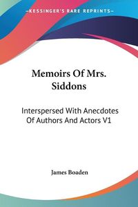 Cover image for Memoirs of Mrs. Siddons: Interspersed with Anecdotes of Authors and Actors V1