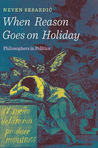 Cover image for When Reason Goes on Holiday: Philosophers in Politics