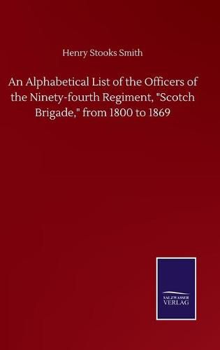 An Alphabetical List of the Officers of the Ninety-fourth Regiment,  Scotch Brigade,  from 1800 to 1869