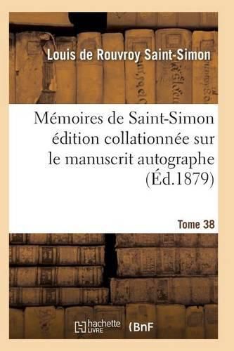 Memoires de Saint-Simon Edition Collationnee Sur Le Manuscrit Autographe Tome 38