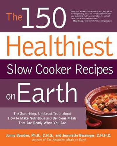 Cover image for The 150 Healthiest Slow Cooker Recipes on Earth: The Surprising Unbiased Truth About How to Make Nutritious and Delicious Meals that are Ready When You Are