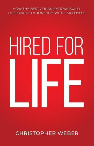 Cover image for Hired For Life: How The Best Organizations Build Lifelong Relationships With Employees