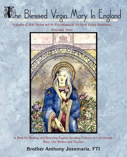 Cover image for The Blessed Virgin Mary In England: Vol. II: A Mary-Catechism with Pilgrimage to Her Holy Shrines