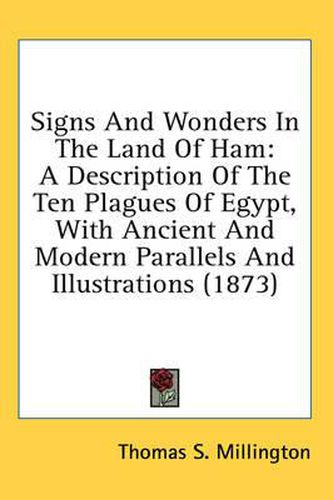 Cover image for Signs and Wonders in the Land of Ham: A Description of the Ten Plagues of Egypt, with Ancient and Modern Parallels and Illustrations (1873)