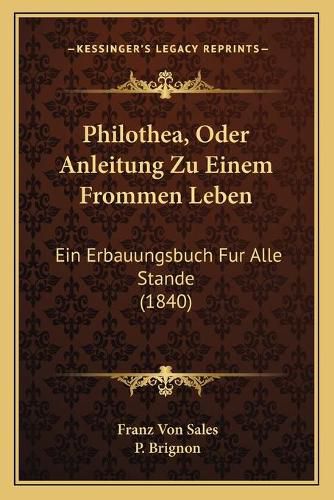 Philothea, Oder Anleitung Zu Einem Frommen Leben: Ein Erbauungsbuch Fur Alle Stande (1840)