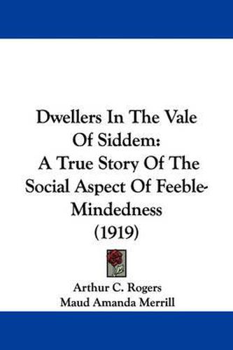 Cover image for Dwellers in the Vale of Siddem: A True Story of the Social Aspect of Feeble-Mindedness (1919)