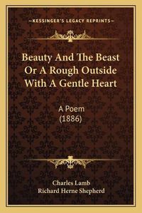 Cover image for Beauty and the Beast or a Rough Outside with a Gentle Heart: A Poem (1886)