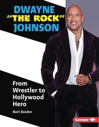 Cover image for Dwayne the Rock Johnson: From Wrestler to Hollywood Hero