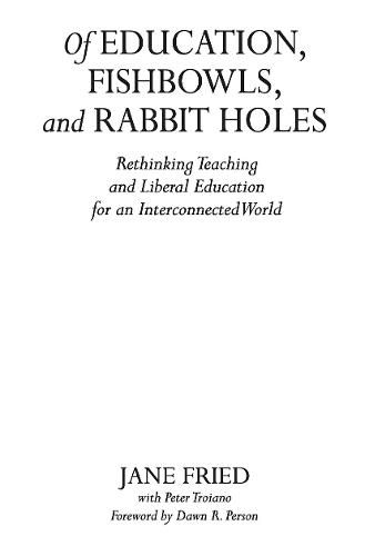 Cover image for Of Education, Fishbowls, and Rabbit Holes: Rethinking Teaching and Liberal Education for an Interconnected World