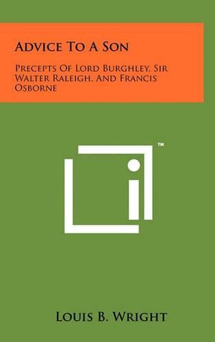 Advice to a Son: Precepts of Lord Burghley, Sir Walter Raleigh, and Francis Osborne