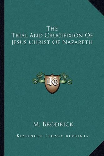 Cover image for The Trial and Crucifixion of Jesus Christ of Nazareth