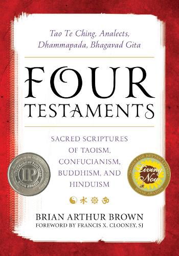 Four Testaments: Tao Te Ching, Analects, Dhammapada, Bhagavad Gita: Sacred Scriptures of Taoism, Confucianism, Buddhism, and Hinduism