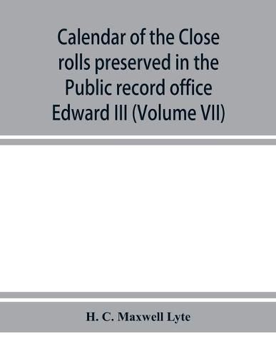 Cover image for Calendar of the Close rolls preserved in the Public record office prepared under the superintendence of the deputy keeper of the records Edward III (Volume VII) A.D. 1343-1346.