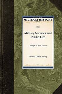 Cover image for The Military Services and Public Life: Of Major-General John Sullivan