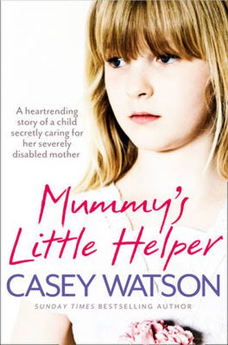 Mummy's Little Helper: The Heartrending True Story of a Young Girl Secretly Caring for Her Severely Disabled Mother