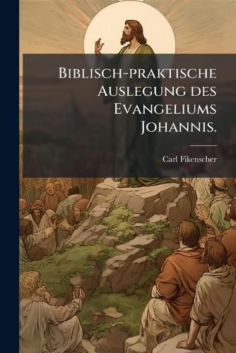 Cover image for Biblisch-Praktische Auslegung Des Evangeliums Johannis, Volume 2