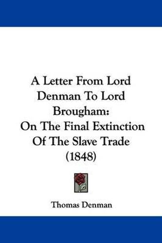 Cover image for A Letter from Lord Denman to Lord Brougham: On the Final Extinction of the Slave Trade (1848)