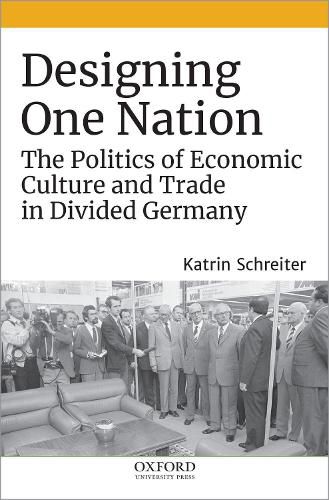 Cover image for Designing One Nation: The Politics of Economic Culture and Trade in Divided Germany