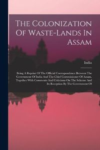 Cover image for The Colonization Of Waste-lands In Assam