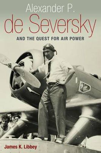 Cover image for Alexander P. De Seversky and the Quest for Air Power