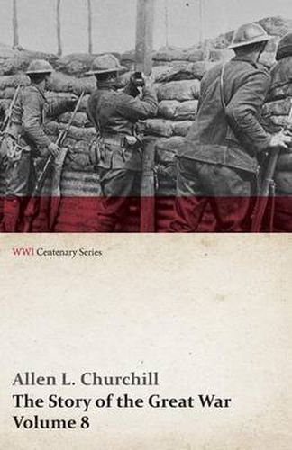 The Story of the Great War, Volume 8 - Victory with the Allies, Armistice - Peace Congress, Canada's War Organizations and Vast War Industries, Canadian Battles Overseas (WWI Centenary Series)