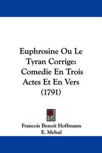 Cover image for Euphrosine Ou Le Tyran Corrige: Comedie En Trois Actes Et En Vers (1791)