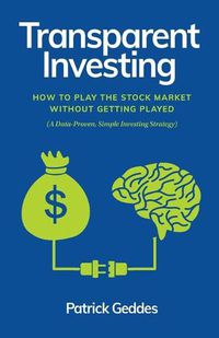 Cover image for Transparent Investing: How to Play the Stock Market without Getting Played