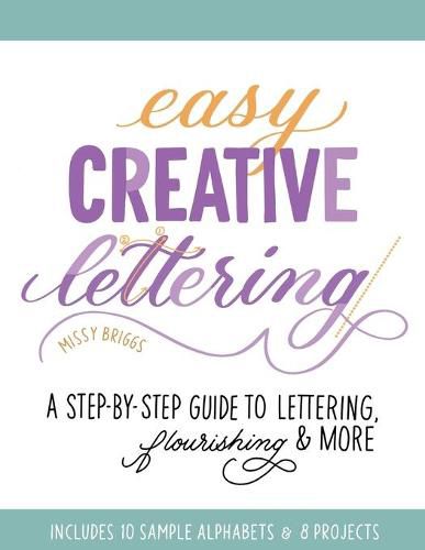 Cover image for Easy Creative Lettering: A Step-By-Step Guide to Lettering, Flourishing, and More