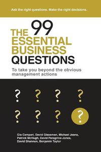 Cover image for The 99 Essential Business Questions: To Take You Beyond the Obvious Management Actions