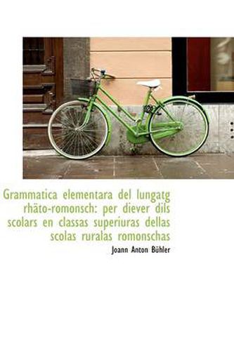 Cover image for Grammatica Elementara Del Lungatg Rhato-romonsch: Per Diever Dils Scolars En Classas Superiuras Dell