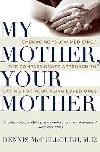Cover image for My Mother, Your Mother: Embracing Slow Medicine, the Compassionate Approach to Caring for Your Aging Loved Ones