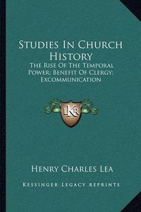 Cover image for Studies in Church History: The Rise of the Temporal Power; Benefit of Clergy; Excommunication