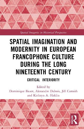 Cover image for Spatial Imagination and Modernity in European Francophone Culture During the Long Nineteenth Century