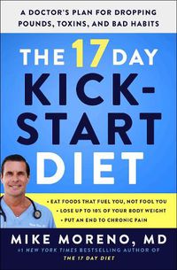 Cover image for The 17 Day Kickstart Diet: A Doctor's Plan for Dropping Pounds, Toxins, and Bad Habits