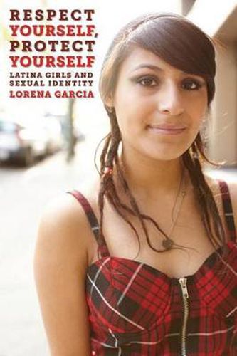 Cover image for Respect Yourself, Protect Yourself: Latina Girls and Sexual Identity