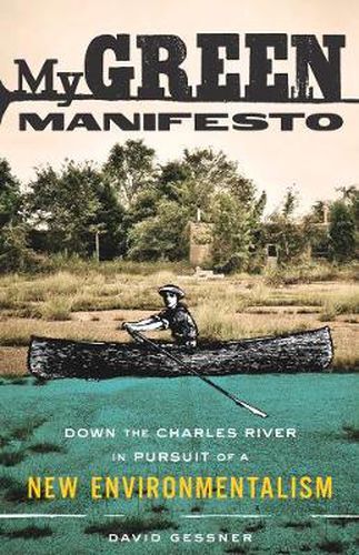 Cover image for My Green Manifesto: Down the Charles River in Pursuit of a New Environmentalism