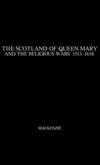 Cover image for The Scotland of Queen Mary and the Religious Wars, 1513-1638.