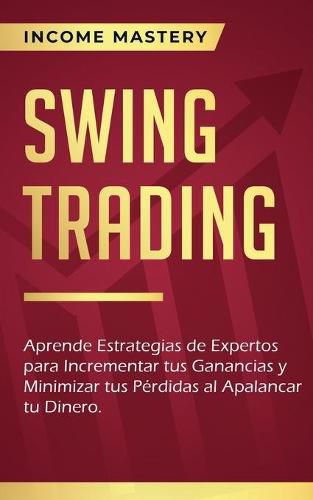 Cover image for Swing Trading: Aprende estrategias de expertos para incrementar tus ganancias y minimizar tus perdidas al apalancar tu dinero